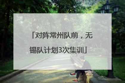 对阵常州队前，无锡队计划3次集训