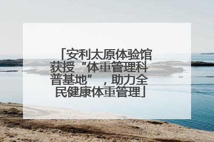 安利太原体验馆获授“体重管理科普基地”，助力全民健康体重管理