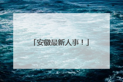 安徽最新人事！