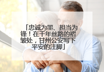 忠诚为墨、担当为锋！在千年丝路的褶皱处，甘州公安写下平安的注脚