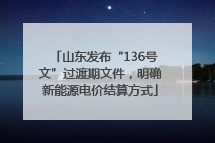山东发布“136号文”过渡期文件，明确新能源电价结算方式