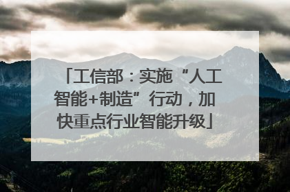 工信部：实施“人工智能+制造”行动，加快重点行业智能升级