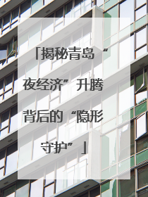 揭秘青岛“夜经济”升腾背后的“隐形守护”