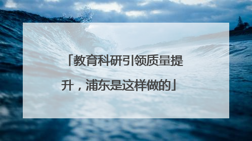 教育科研引领质量提升，浦东是这样做的