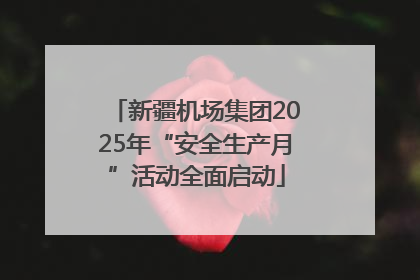 新疆机场集团2025年“安全生产月”活动全面启动