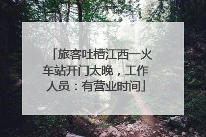 旅客吐槽江西一火车站开门太晚，工作人员：有营业时间