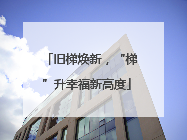 旧梯焕新，“梯”升幸福新高度