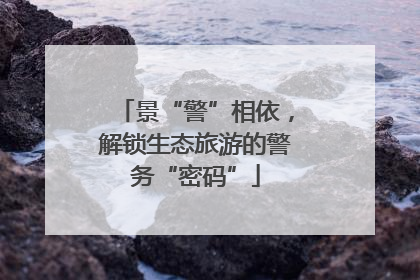 景“警”相依，解锁生态旅游的警务“密码”