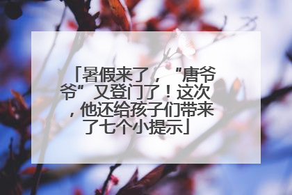暑假来了，“唐爷爷”又登门了！这次，他还给孩子们带来了七个小提示