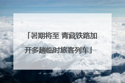 暑期将至 青藏铁路加开多趟临时旅客列车