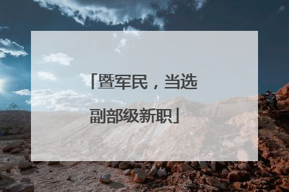 暨军民，当选副部级新职