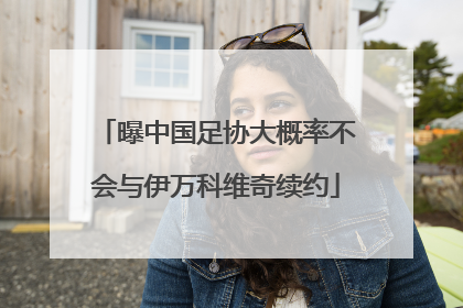 曝中国足协大概率不会与伊万科维奇续约