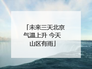 未来三天北京气温上升 今天山区有雨