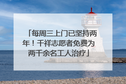 每周三上门已坚持两年！千祥志愿者免费为两千余名工人治疗
