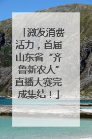激发消费活力，首届山东省“齐鲁新农人”直播大赛完成集结！