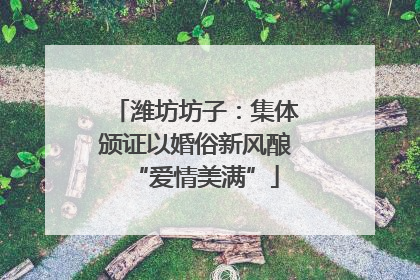 潍坊坊子：集体颁证以婚俗新风酿“爱情美满”