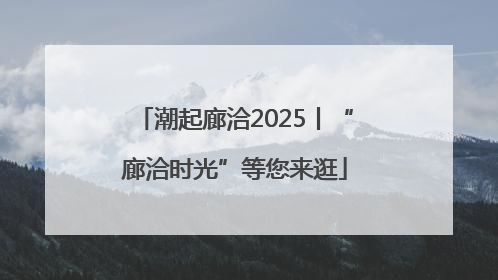 潮起廊洽2025丨“廊洽时光”等您来逛