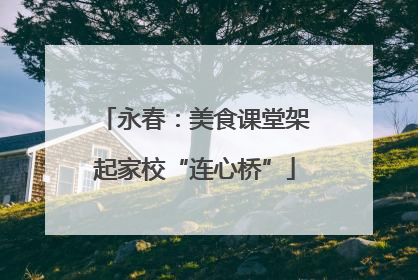 永春：美食课堂架起家校“连心桥”