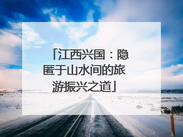 江西兴国：隐匿于山水间的旅游振兴之道