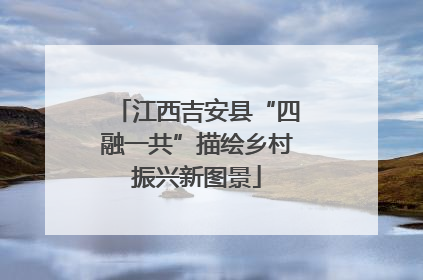 江西吉安县“四融一共”描绘乡村振兴新图景