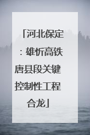 河北保定：雄忻高铁唐县段关键控制性工程合龙