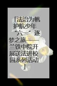 法治为帆 护航少年“六一”逐梦之旅——兰铁中院开展送法进校园系列活动