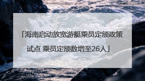 海南启动放宽游艇乘员定额政策试点 乘员定额数增至26人