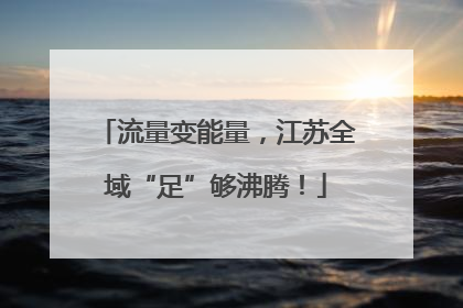 流量变能量，江苏全域“足”够沸腾！