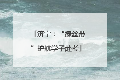 济宁：“绿丝带”护航学子赴考