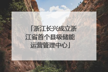 浙江长兴成立浙江省首个县级储能运营管理中心
