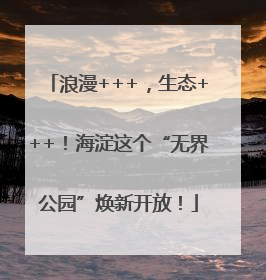 浪漫+++，生态+++！海淀这个“无界公园”焕新开放！