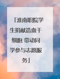 淮南职院学生捐献造血干细胞 带动同学参与志愿服务