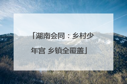 湖南会同：乡村少年宫 乡镇全覆盖