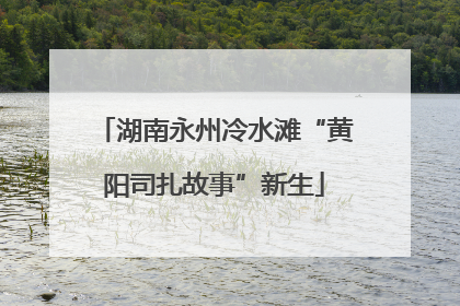 湖南永州冷水滩“黄阳司扎故事”新生