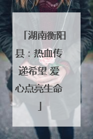 湖南衡阳县：热血传递希望 爱心点亮生命