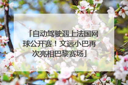 自动驾驶遇上法国网球公开赛！文远小巴再次亮相巴黎赛场