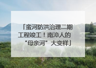 蛮河防洪治理二期工程竣工！南漳人的“母亲河”大变样