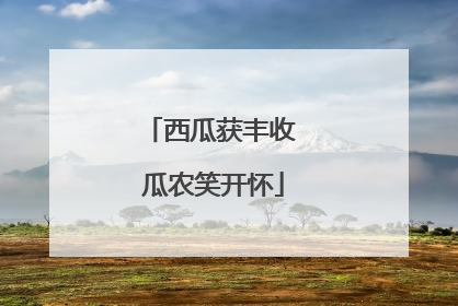 西瓜获丰收 瓜农笑开怀