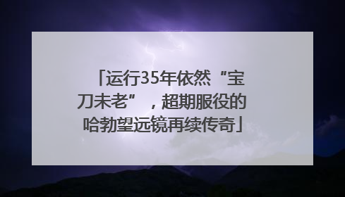 运行35年依然“宝刀未老”，超期服役的哈勃望远镜再续传奇