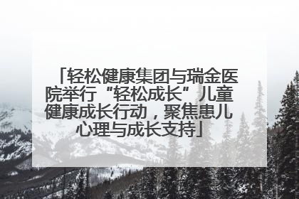 轻松健康集团与瑞金医院举行“轻松成长”儿童健康成长行动，聚焦患儿心理与成长支持