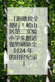 跑跳投全都行！崂山区第二实验小学朱麒诺强势刷新尘封24 年的田径纪录