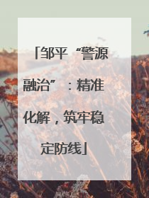 邹平“警源融治”：精准化解，筑牢稳定防线