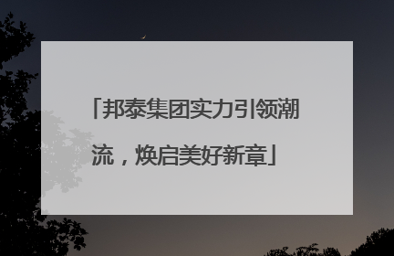 邦泰集团实力引领潮流，焕启美好新章