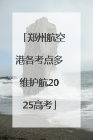 郑州航空港各考点多维护航2025高考