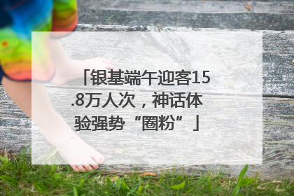 银基端午迎客15.8万人次，神话体验强势“圈粉”
