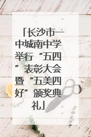长沙市一中城南中学举行“五四”表彰大会暨“五美四好”颁奖典礼