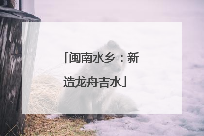 闽南水乡：新造龙舟吉水