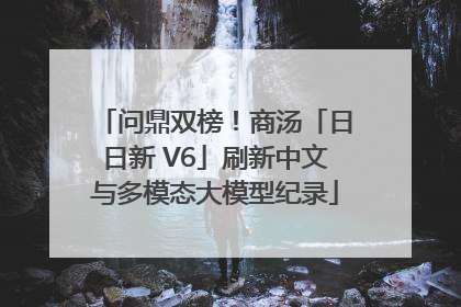 问鼎双榜！商汤「日日新 V6」刷新中文与多模态大模型纪录