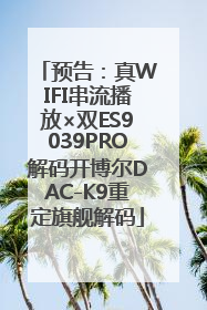 预告：真WIFI串流播放×双ES9039PRO解码开博尔DAC-K9重定旗舰解码