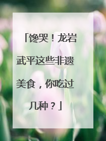 馋哭！龙岩武平这些非遗美食，你吃过几种？